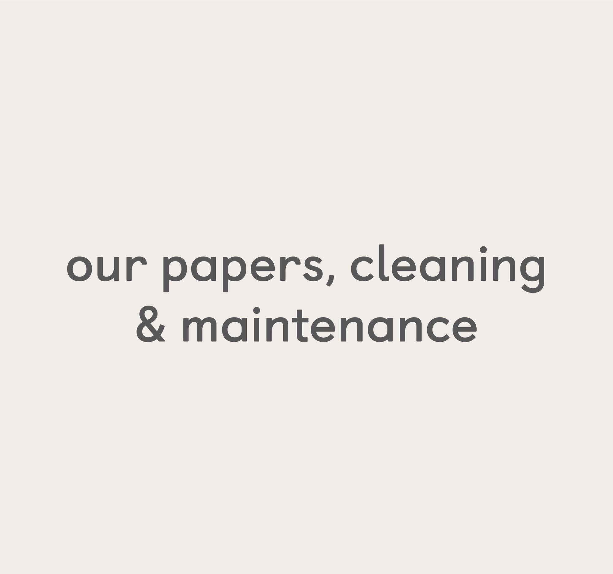 our papers, cleaning & maintenance